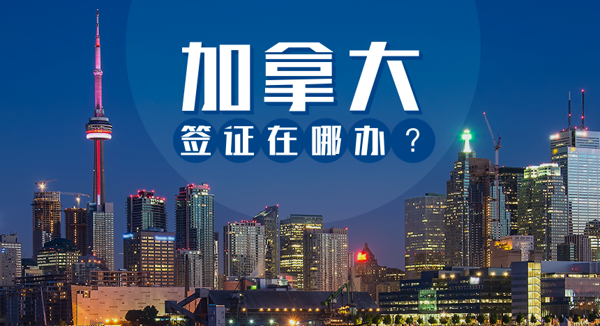 加拿大签证在哪办？